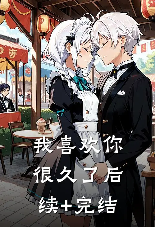 我喜欢你很久了后续+完结