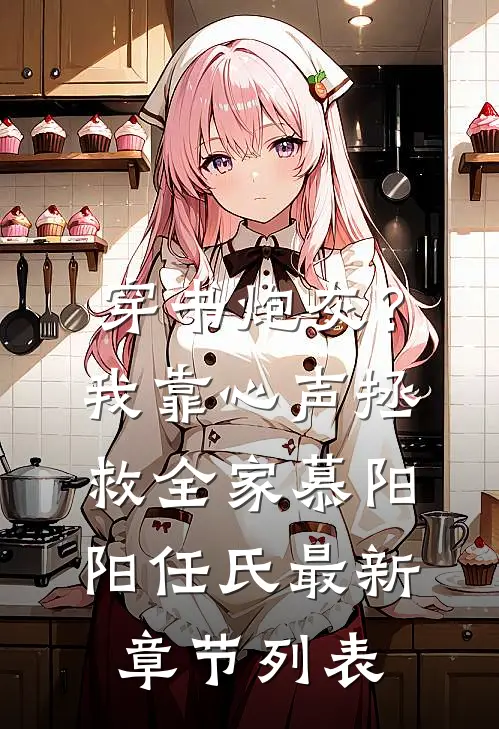 穿书炮灰？我靠心声拯救全家慕阳阳任氏最新章节列表
