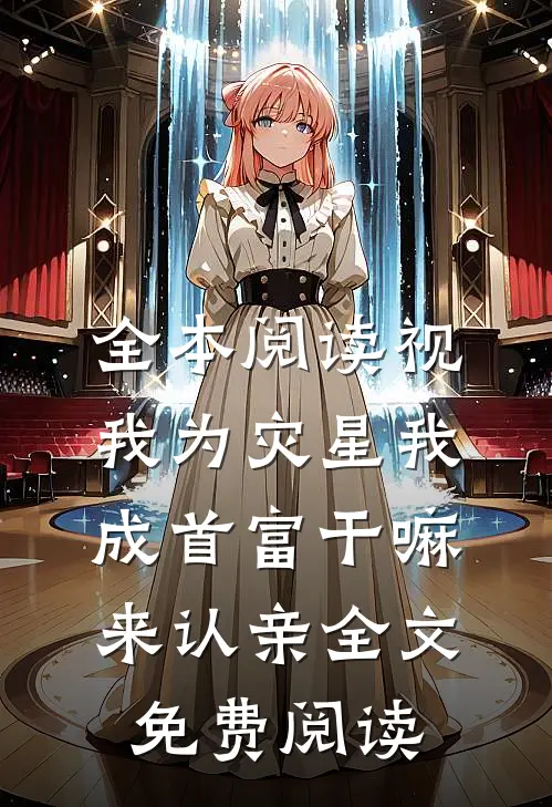 全本阅读视我为灾星我成首富干嘛来认亲全文免费阅读