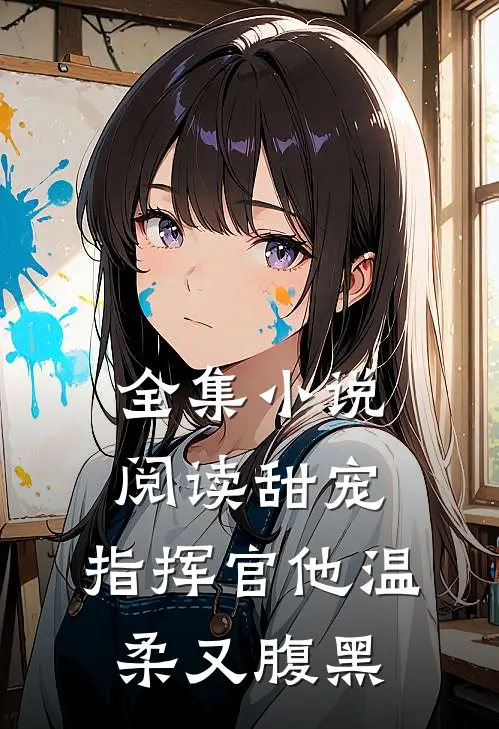 全集小说阅读甜宠：指挥官他温柔又腹黑