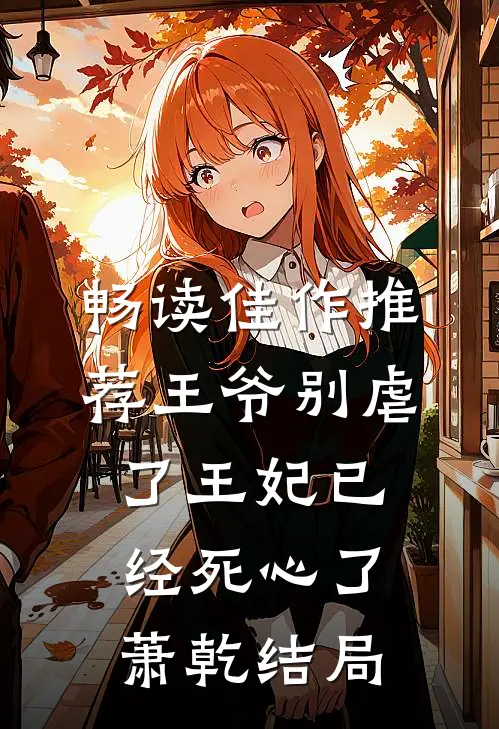 畅读佳作推荐王爷别虐了王妃已经死心了萧乾结局