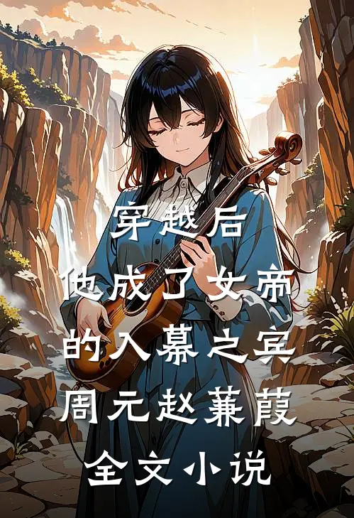 穿越后，他成了女帝的入幕之宾周元赵蒹葭全文小说