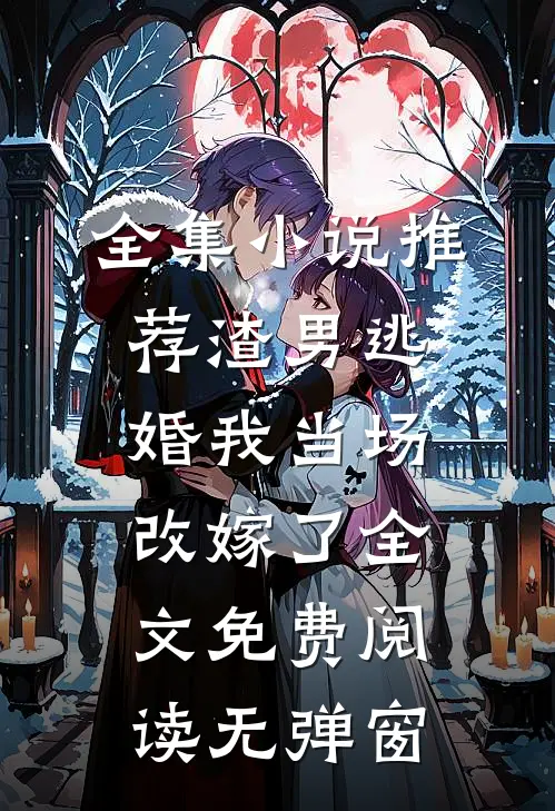 全集小说推荐渣男逃婚我当场改嫁了全文免费阅读无弹窗