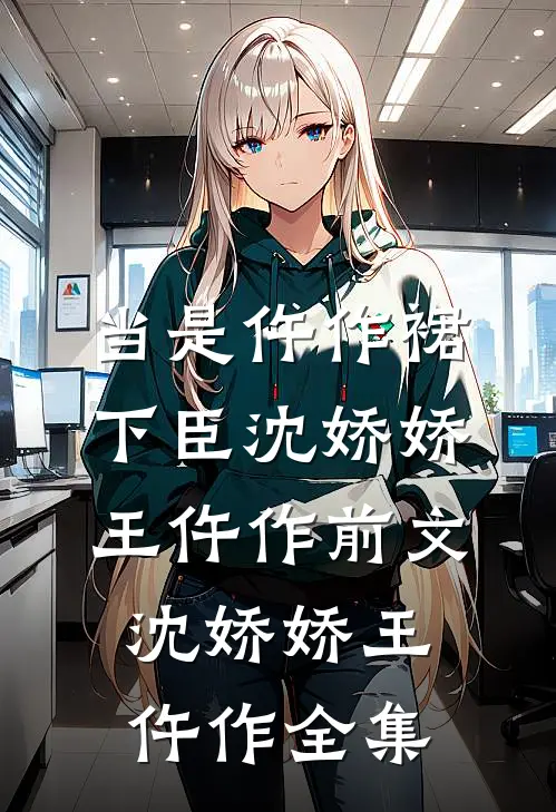 当是仵作裙下臣沈娇娇王仵作前文沈娇娇王仵作 全集