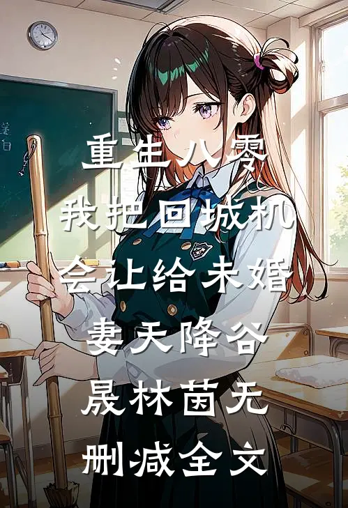重生八零：我把回城机会让给未婚妻天降谷晟林茵无删减全文