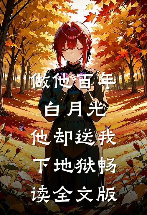 做他百年白月光，他却送我下地狱畅读全文版