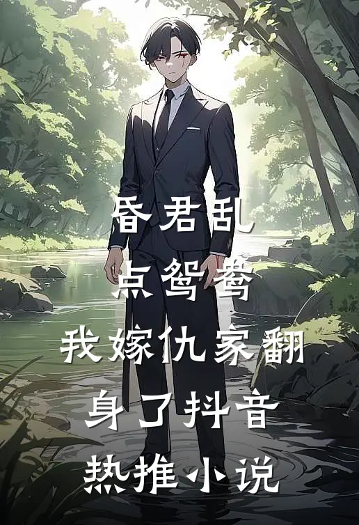 昏君乱点鸳鸯，我嫁仇家翻身了抖音热推小说