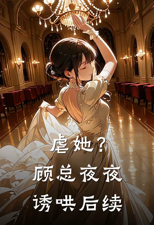 虐她?顾总夜夜诱哄后续在线阅读