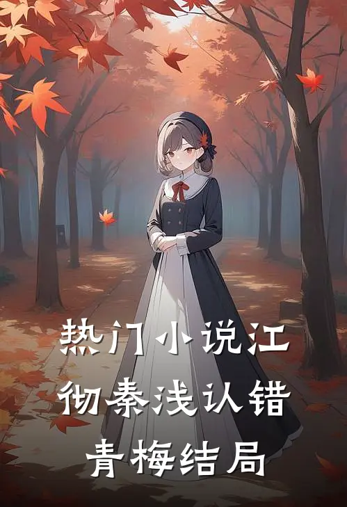 热门小说江彻秦浅认错青梅结局