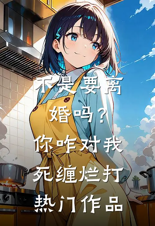 不是要离婚吗？你咋对我死缠烂打热门作品