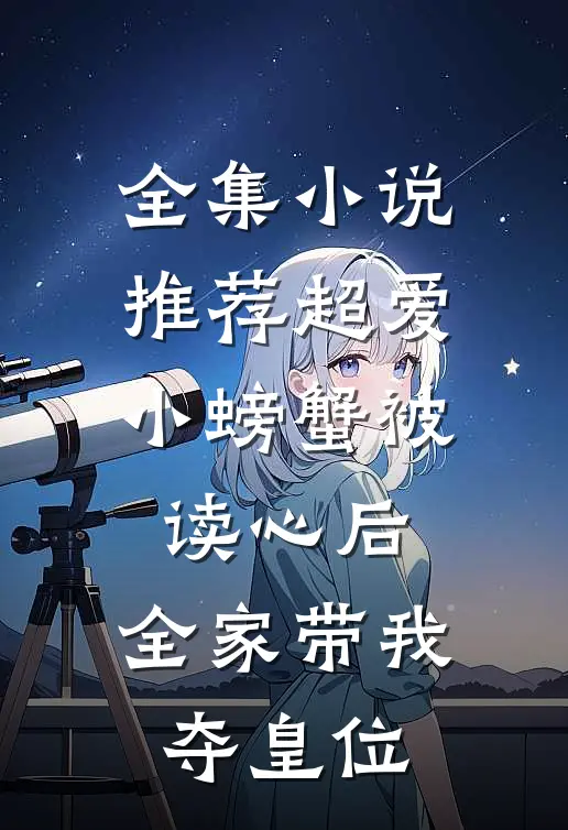 全集小说推荐超爱小螃蟹被读心后,全家带我夺皇位