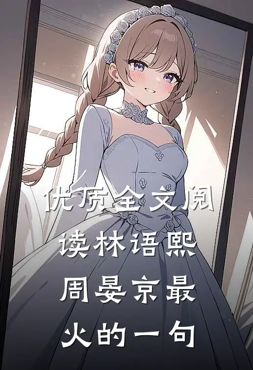 优质全文阅读林语熙周晏京最火的一句