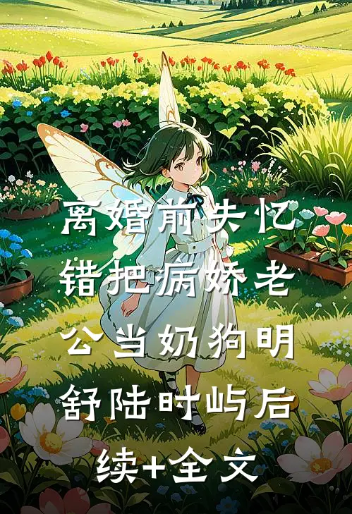 离婚前失忆错把病娇老公当奶狗明舒陆时屿后续+全文