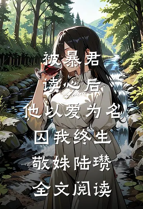 被暴君读心后，他以爱为名囚我终生（敬姝陆瓒）全文阅读