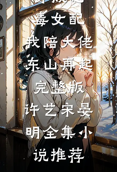 穿成恶毒女配,我陪大佬东山再起完整版,许艺宋晏明全集小说推荐