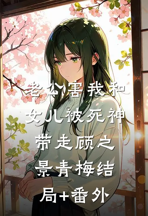 老公害我和女儿被死神带走顾之景青梅结局+番外