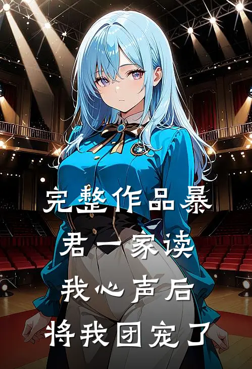 完整作品暴君一家读我心声后，将我团宠了