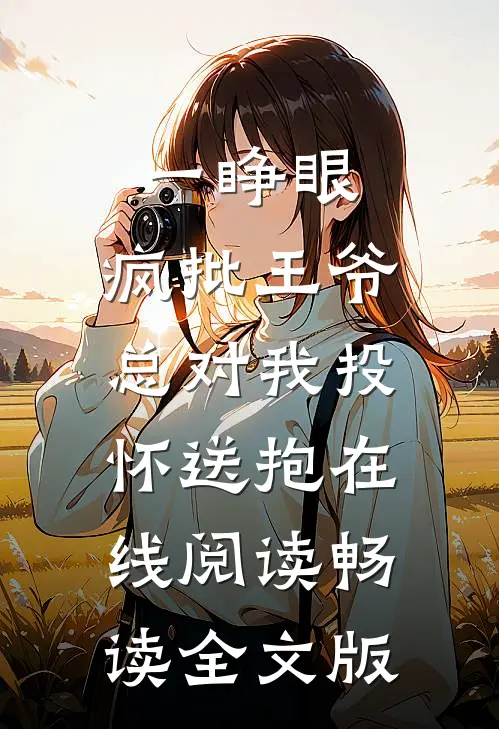 一睁眼,疯批王爷总对我投怀送抱在线阅读畅读全文版