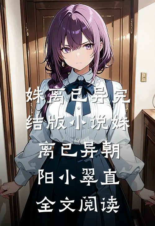 姝离已异完结版小说_姝离已异朝阳小翠直全文阅读