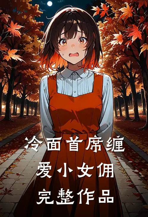 冷面首席缠爱小女佣完整作品