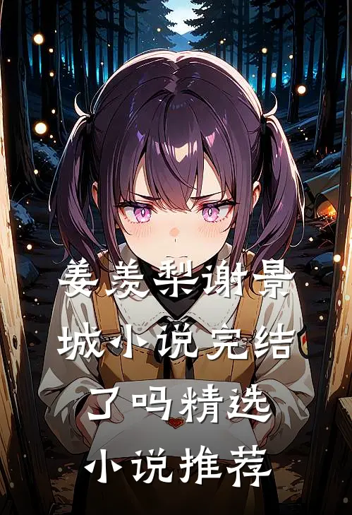 姜羡梨谢景城小说完结了吗精选小说推荐