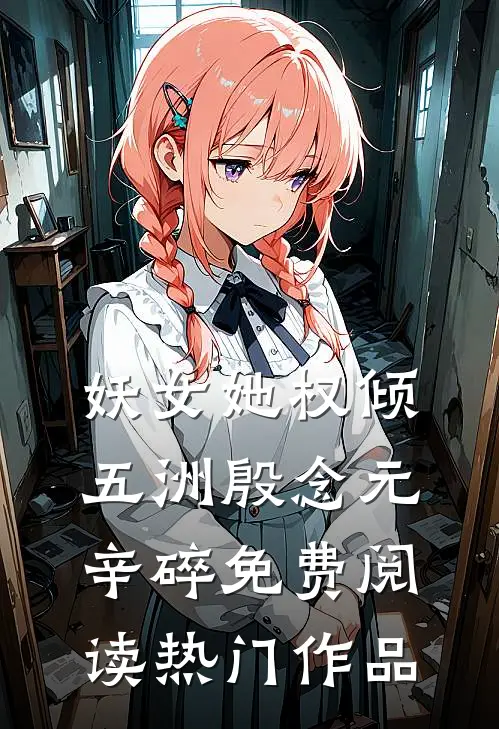妖女她权倾五洲殷念元辛碎免费阅读热门作品