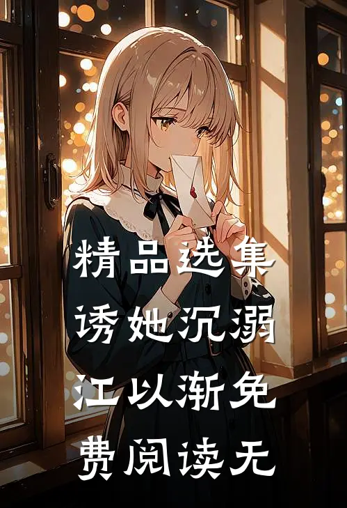 精品选集诱她沉溺江以渐免费阅读无
