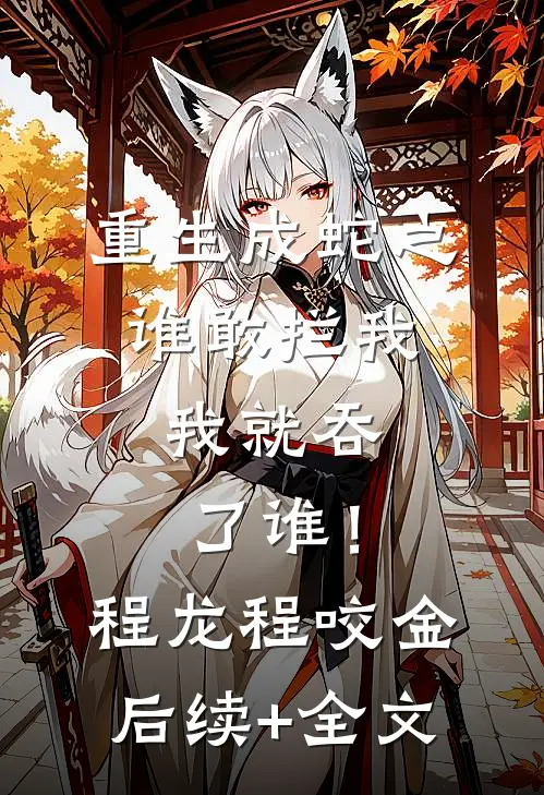 重生成蛇之谁敢拦我，我就吞了谁！程龙程咬金后续+全文