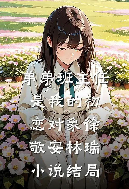 弟弟班主任是我的初恋对象徐敬安林瑞小说结局