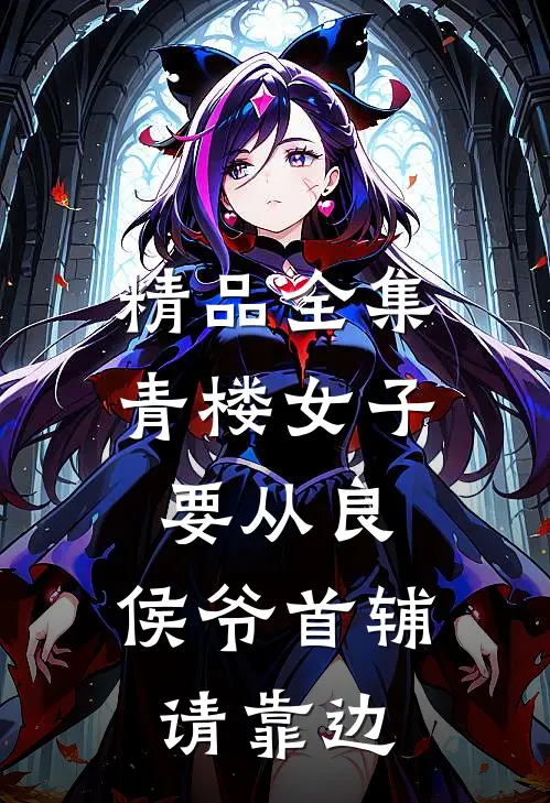 精品全集青楼女子要从良，侯爷首辅请靠边