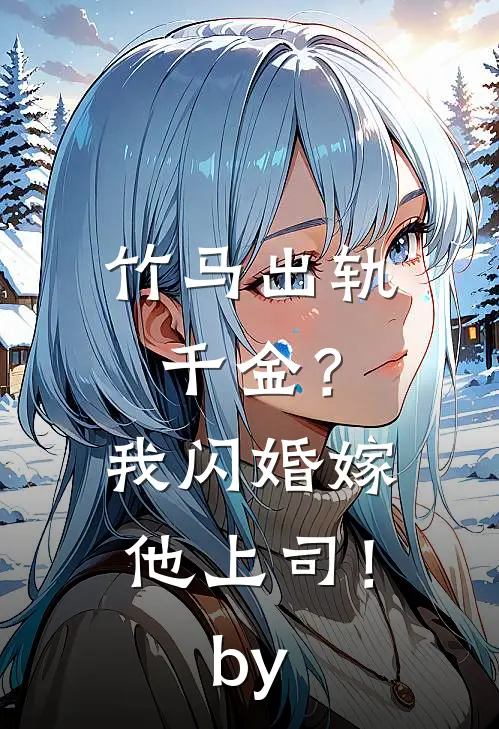 竹马出轨千金？我闪婚嫁他上司！by