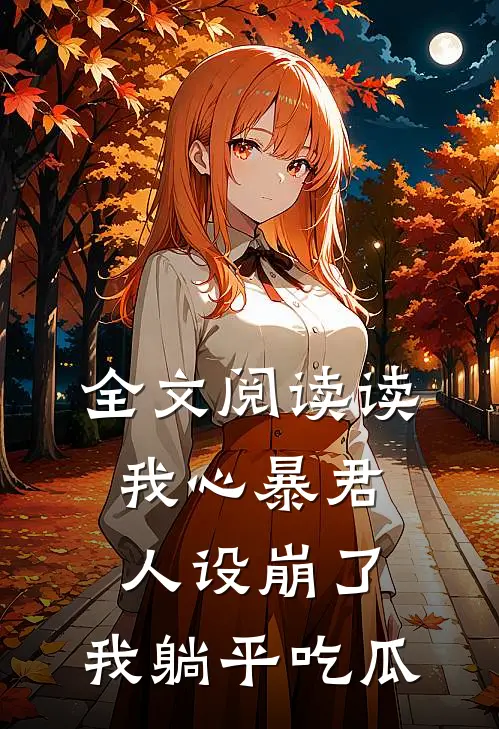 全文阅读读我心暴君人设崩了，我躺平吃瓜