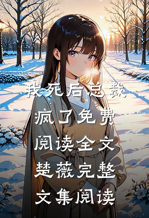 我死后总裁疯了免费阅读全文楚薇完整文集阅读