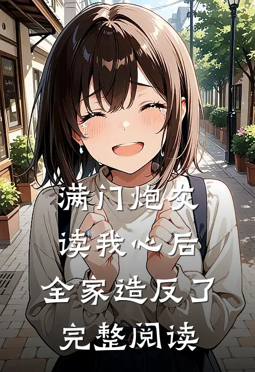 满门炮灰读我心后，全家造反了完整阅读