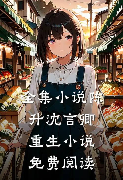 全集小说陈升沈言卿重生小说免费阅读