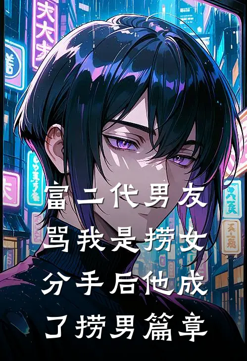 富二代男友骂我是捞女，分手后他成了捞男篇章