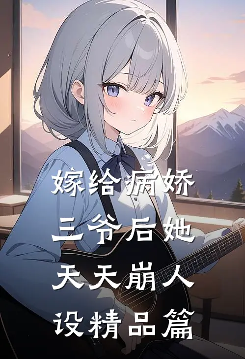 嫁给病娇三爷后她天天崩人设精品篇