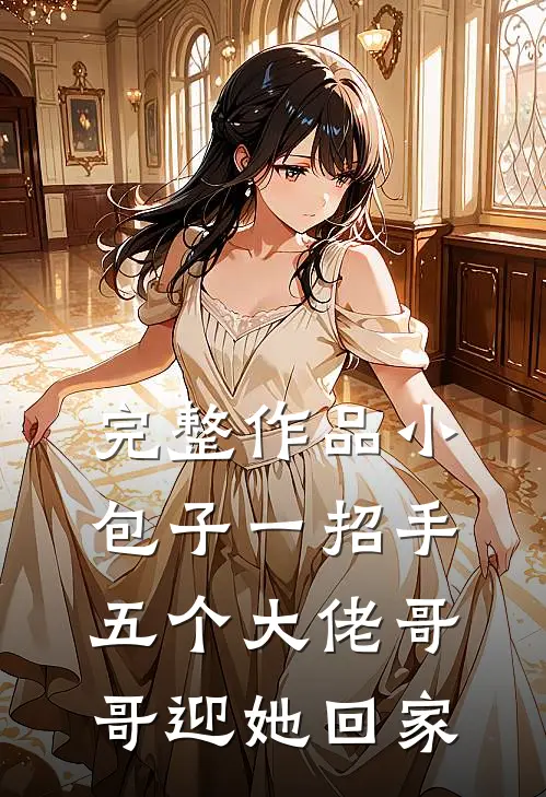 完整作品小包子一招手，五个大佬哥哥迎她回家