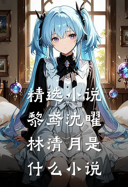 精选小说黎鸢沈曜林清月是什么小说