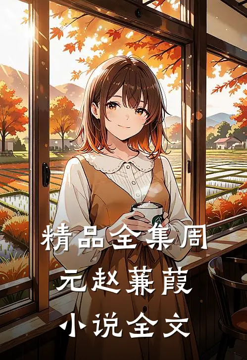 精品全集周元赵蒹葭小说全文