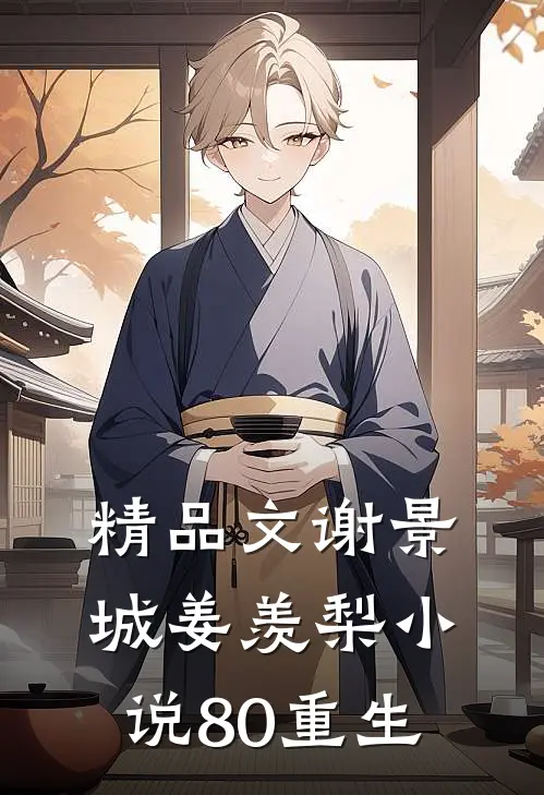 精品文谢景城姜羡梨小说80重生