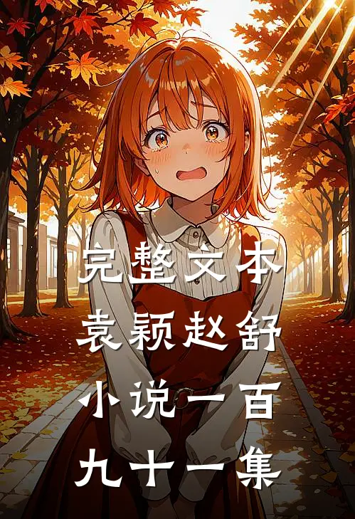 完整文本袁颖赵舒小说一百九十一集