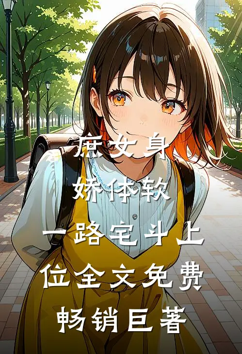 庶女身娇体软,一路宅斗上位全文免费畅销巨著