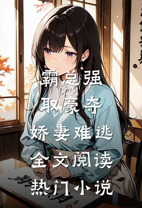 霸总强取豪夺：娇妻难逃全文阅读热门小说
