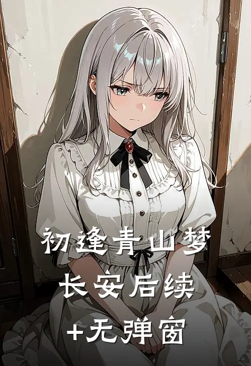 初逢青山梦长安后续+无弹窗