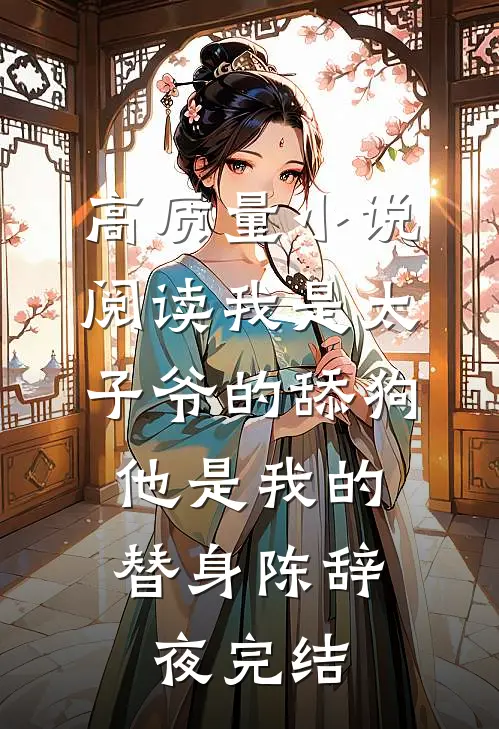 高质量小说阅读我是太子爷的舔狗,他是我的替身陈辞夜完结