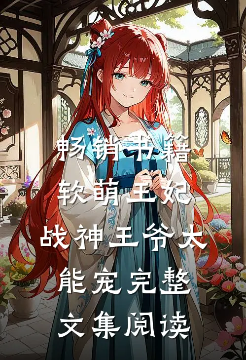 畅销书籍软萌王妃:战神王爷太能宠完整文集阅读