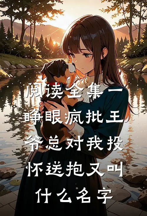 阅读全集一睁眼疯批王爷总对我投怀送抱又叫什么名字