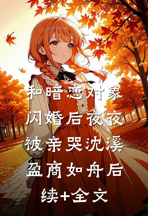 和暗恋对象闪婚后夜夜被亲哭沈溪盈商如舟后续+全文