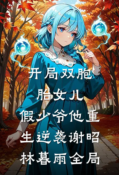 开局双胞胎女儿，假少爷他重生逆袭谢昭林暮雨全局